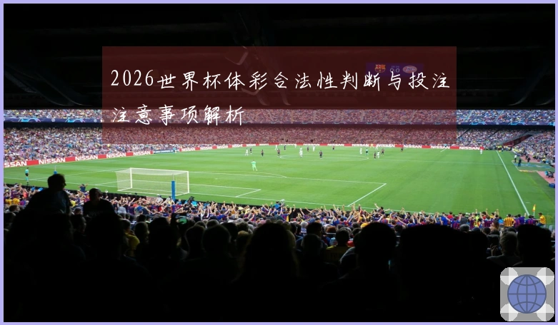 2026世界杯体彩合法性判断与投注注意事项解析